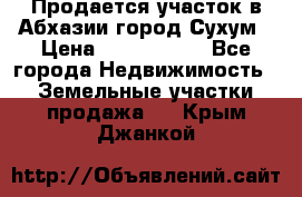 Продается участок в Абхазии,город Сухум › Цена ­ 2 000 000 - Все города Недвижимость » Земельные участки продажа   . Крым,Джанкой